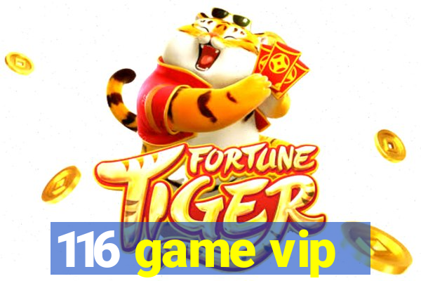 116 game vip